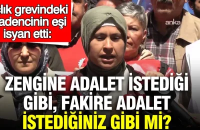 Açlık grevindeki madencinin eşi isyan etti: Zengine adalet istediği gibi, fakire adalet istediğiniz gibi mi?