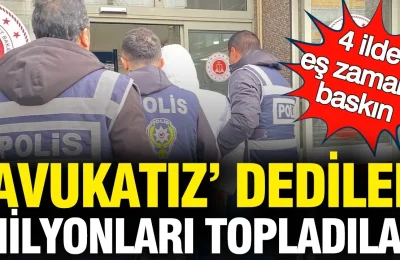 “Avukatız” dediler, milyonları topladılar: 4 ilde eş zamanlı baskın
