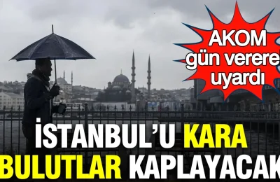 İstanbul’u kara bulutlar kaplayacak: AKOM gün vererek uyardı