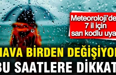 Meteoroloji’den 7 il için sarı kodlu uyarı